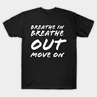 Breathe In Breathe Out Move On T-Shirt